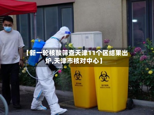 【新一轮核酸筛查天津11个区结果出炉,天津市核对中心】