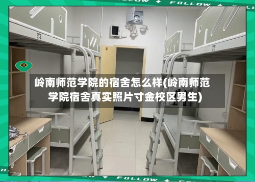 岭南师范学院的宿舍怎么样(岭南师范学院宿舍真实照片寸金校区男生)-第2张图片