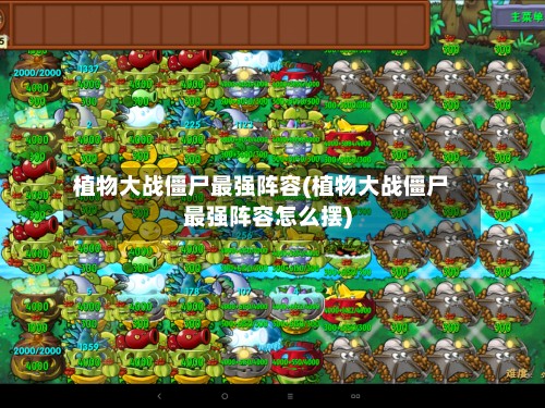 植物大战僵尸最强阵容(植物大战僵尸最强阵容怎么摆)-第2张图片