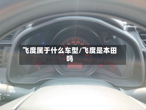飞度属于什么车型/飞度是本田吗-第2张图片