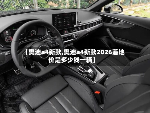 【奥迪a4新款,奥迪a4新款2026落地价是多少钱一辆】-第2张图片
