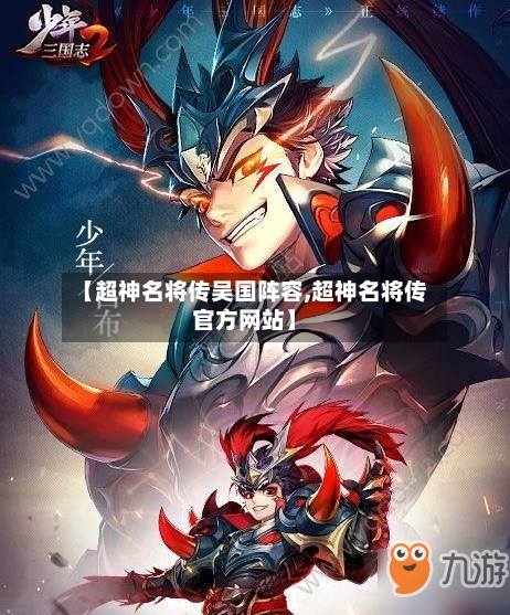 【超神名将传吴国阵容,超神名将传官方网站】-第2张图片