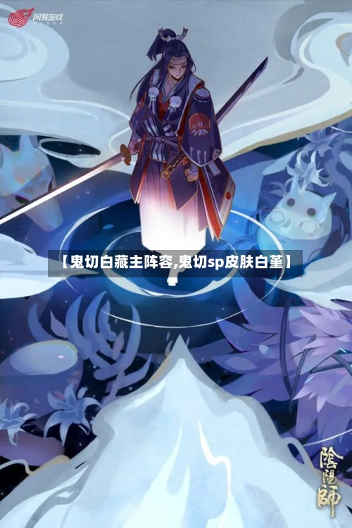 【鬼切白藏主阵容,鬼切sp皮肤白堇】-第2张图片