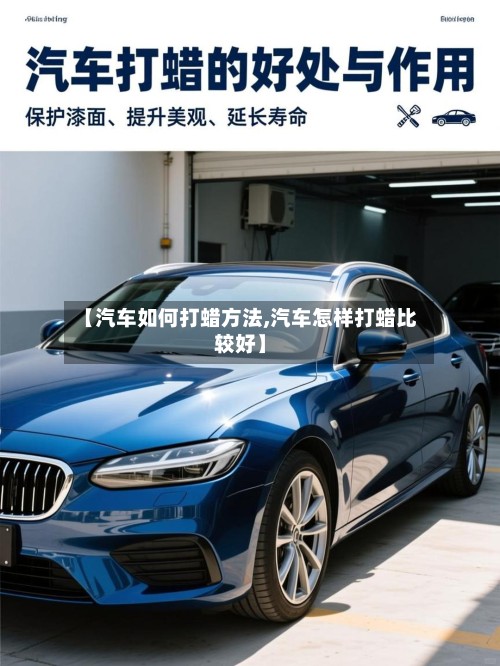 【汽车如何打蜡方法,汽车怎样打蜡比较好】-第3张图片