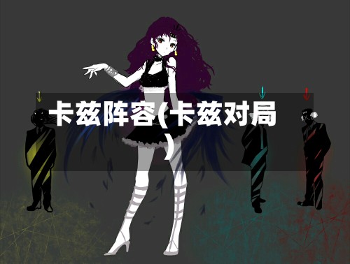 卡兹阵容(卡兹对局)