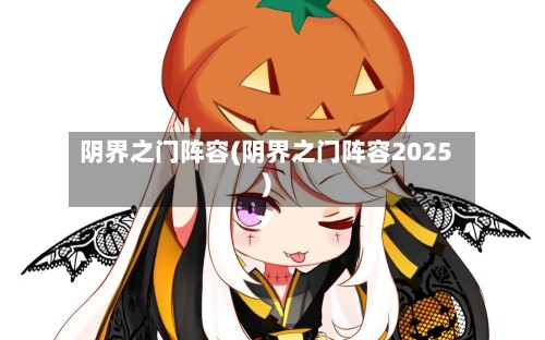 阴界之门阵容(阴界之门阵容2025)