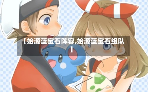【始源蓝宝石阵容,始源蓝宝石组队】