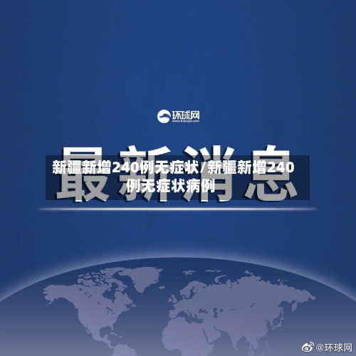 新疆新增240例无症状/新疆新增240例无症状病例-第2张图片