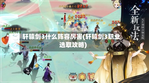 轩辕剑3什么阵容厉害(轩辕剑3职业选取攻略)-第2张图片