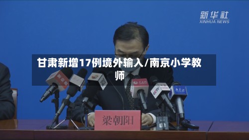 甘肃新增17例境外输入/南京小学教师