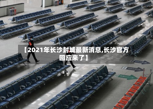 【2021年长沙封城最新消息,长沙官方回应来了】-第2张图片