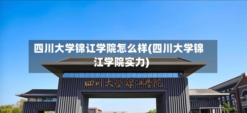 四川大学锦讧学院怎么样(四川大学锦江学院实力)-第2张图片