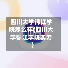 四川大学锦讧学院怎么样(四川大学锦江学院实力)