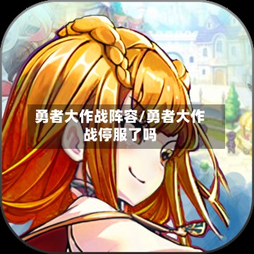 勇者大作战阵容/勇者大作战停服了吗-第2张图片