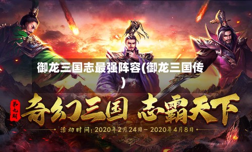 御龙三国志最强阵容(御龙三国传)-第2张图片