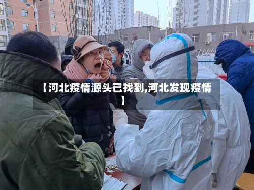 【河北疫情源头已找到,河北发现疫情】-第2张图片