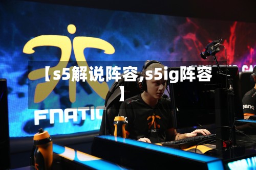 【s5解说阵容,s5ig阵容】