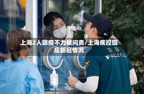 上海2人防疫不力被问责/上海疾控回应新冠情况-第2张图片