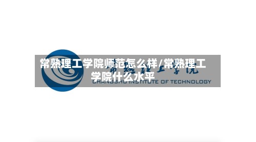 常熟理工学院师范怎么样/常熟理工学院什么水平
