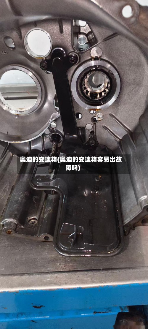 奥迪的变速箱(奥迪的变速箱容易出故障吗)