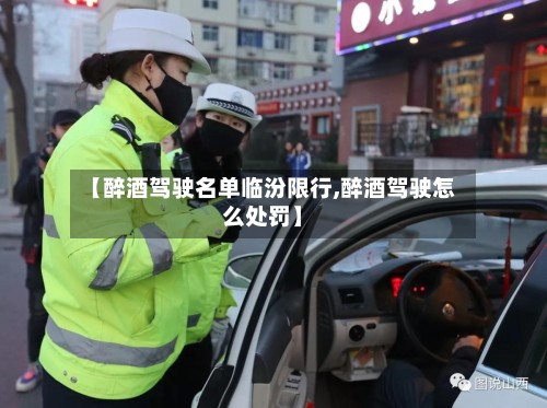 【醉酒驾驶名单临汾限行,醉酒驾驶怎么处罚】-第3张图片