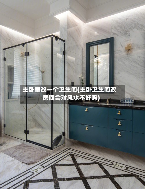 主卧室改一个卫生间(主卧卫生间改房间会对风水不好吗)-第2张图片