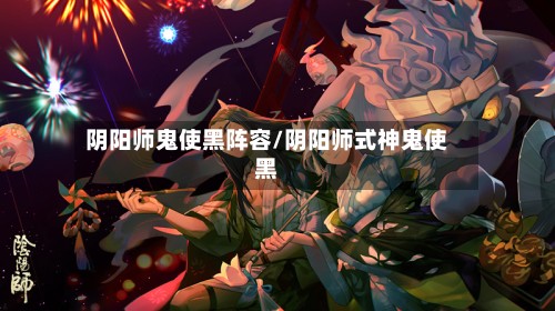 阴阳师鬼使黑阵容/阴阳师式神鬼使黑-第3张图片