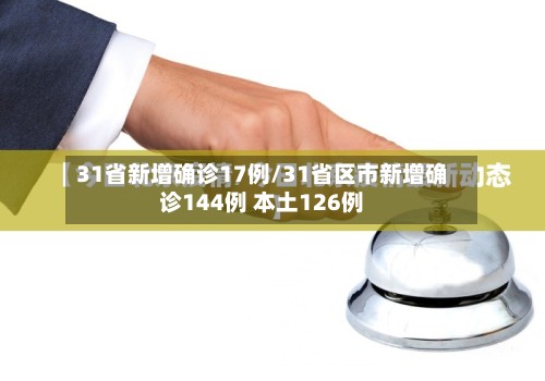 31省新增确诊17例/31省区市新增确诊144例 本土126例