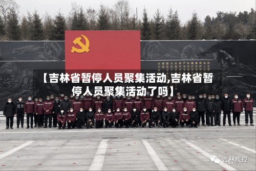 【吉林省暂停人员聚集活动,吉林省暂停人员聚集活动了吗】-第2张图片