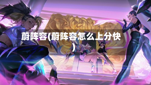 蔚阵容(蔚阵容怎么上分快)
