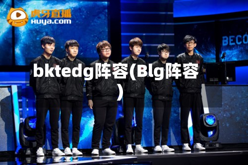 bktedg阵容(Blg阵容)