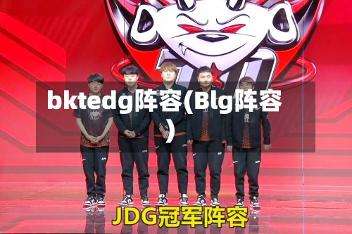 bktedg阵容(Blg阵容)-第3张图片