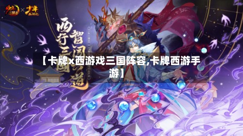 【卡牌x西游戏三国阵容,卡牌西游手游】-第2张图片