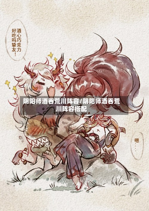 阴阳师酒吞荒川阵容/阴阳师酒吞荒川阵容搭配
