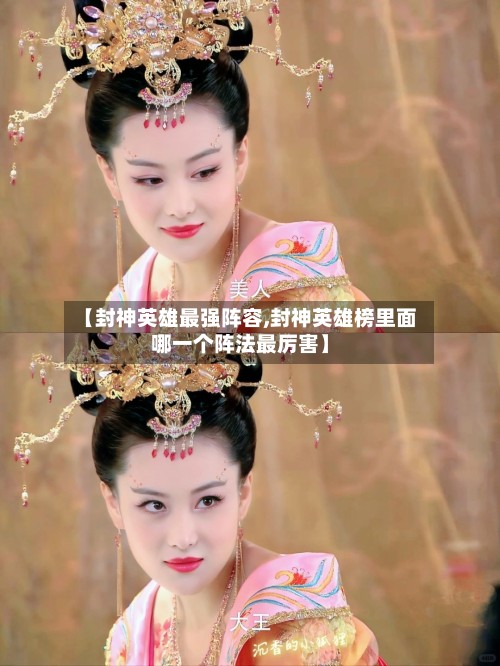 【封神英雄最强阵容,封神英雄榜里面哪一个阵法最厉害】-第2张图片