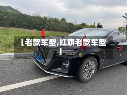 【老款车型,红旗老款车型】-第3张图片