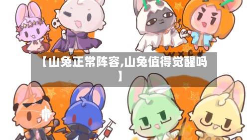 【山兔正常阵容,山兔值得觉醒吗】