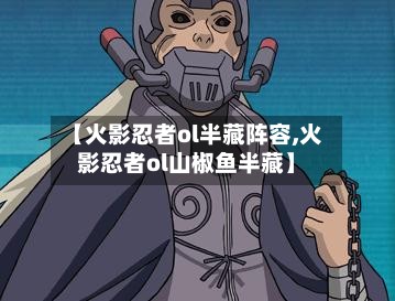 【火影忍者ol半藏阵容,火影忍者ol山椒鱼半藏】-第2张图片