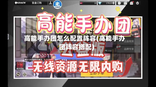 高能手办团怎么配置阵容(高能手办团阵容搭配)-第2张图片