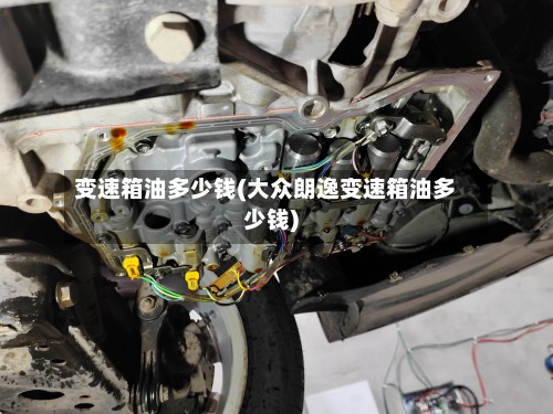 变速箱油多少钱(大众朗逸变速箱油多少钱)
