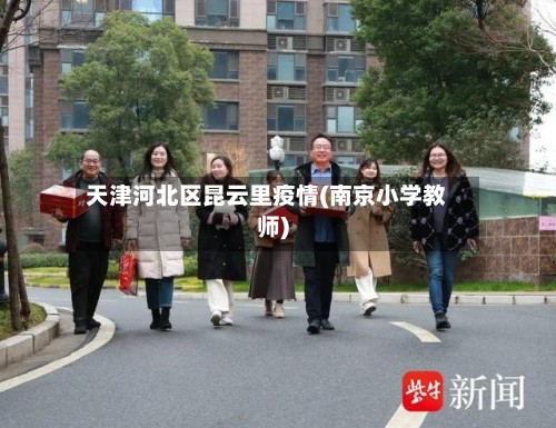 天津河北区昆云里疫情(南京小学教师)-第2张图片