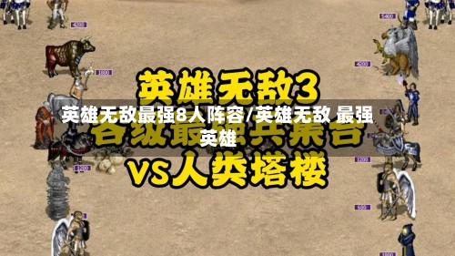 英雄无敌最强8人阵容/英雄无敌 最强英雄