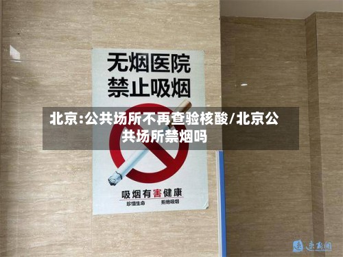北京:公共场所不再查验核酸/北京公共场所禁烟吗-第2张图片