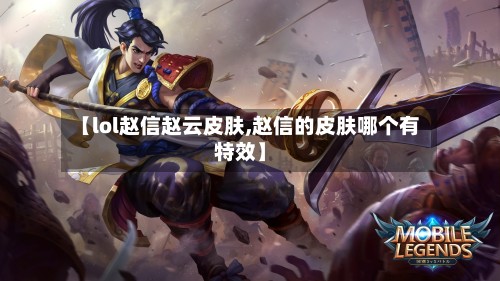 【lol赵信赵云皮肤,赵信的皮肤哪个有特效】-第3张图片