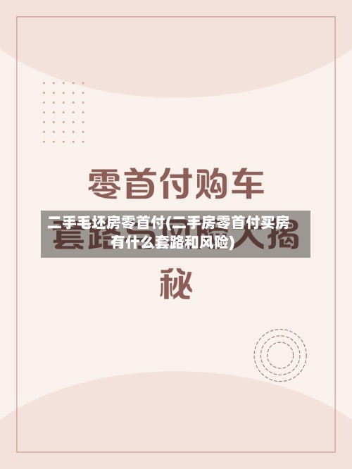 二手毛坯房零首付(二手房零首付买房有什么套路和风险)-第3张图片