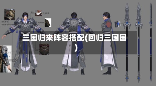 三国归来阵容搭配(回归三国国)-第2张图片