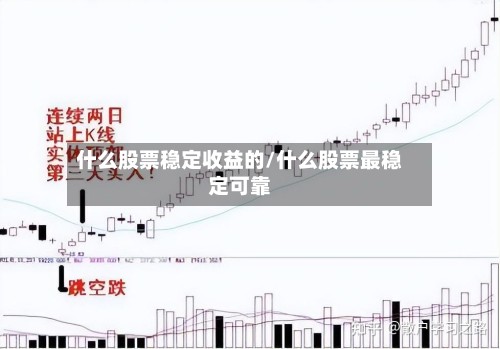 什么股票稳定收益的/什么股票最稳定可靠