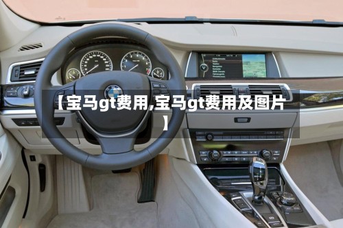 【宝马gt费用,宝马gt费用及图片】