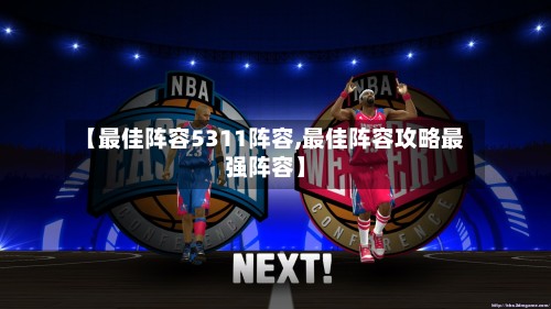 【最佳阵容5311阵容,最佳阵容攻略最强阵容】