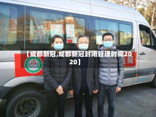 【成都新冠,成都新冠封闭管理时间2020】